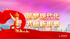 【专题】筑梦现代化 共绘新图景